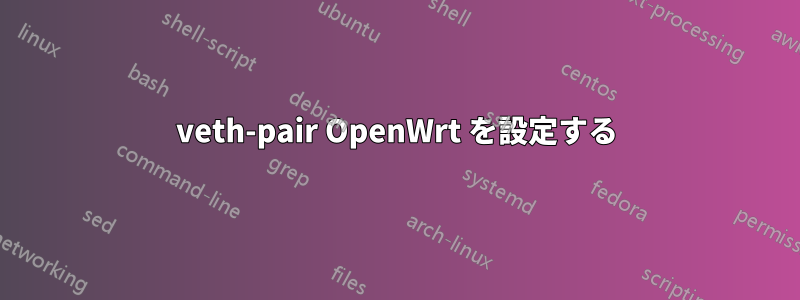 veth-pair OpenWrt を設定する