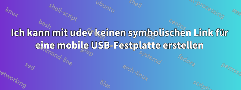 Ich kann mit udev keinen symbolischen Link für eine mobile USB-Festplatte erstellen