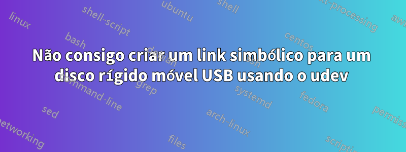 Não consigo criar um link simbólico para um disco rígido móvel USB usando o udev