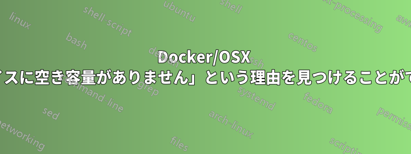 Docker/OSX は「デバイスに空き容量がありません」という理由を見つけることができません