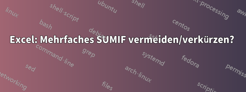 Excel: Mehrfaches SUMIF vermeiden/verkürzen?