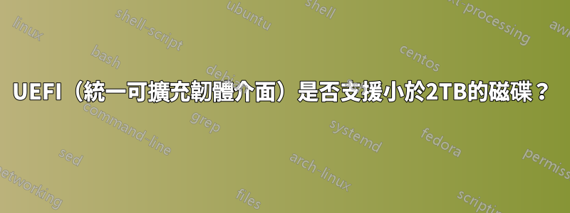 UEFI（統一可擴充韌體介面）是否支援小於2TB的磁碟？