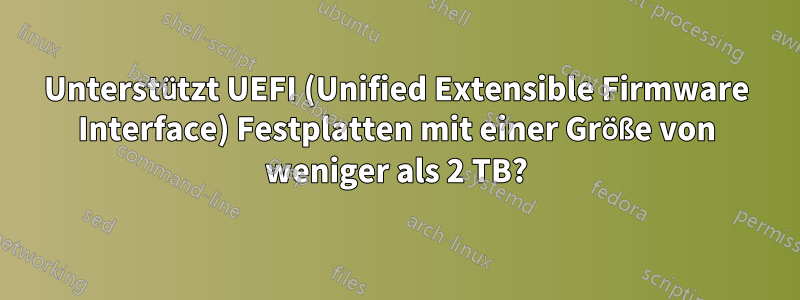 Unterstützt UEFI (Unified Extensible Firmware Interface) Festplatten mit einer Größe von weniger als 2 TB?