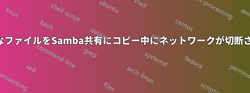 大きなファイルをSamba共有にコピー中にネットワークが切断される