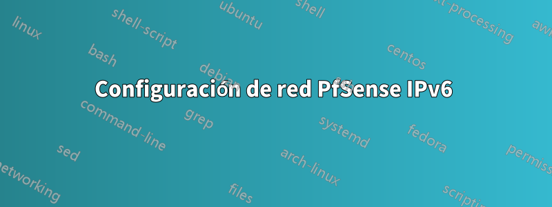 Configuración de red PfSense IPv6