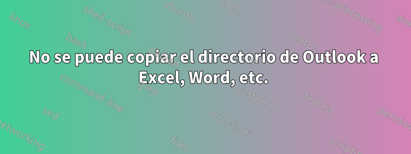 No se puede copiar el directorio de Outlook a Excel, Word, etc.