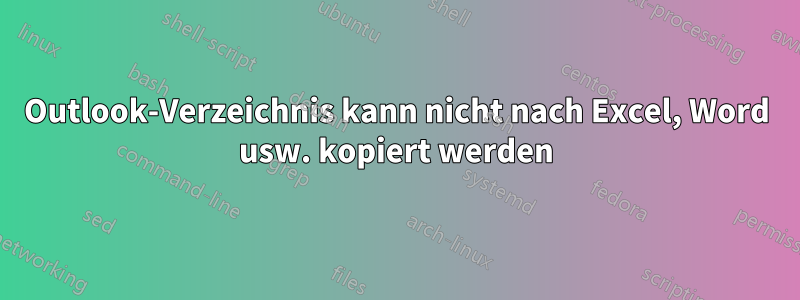 Outlook-Verzeichnis kann nicht nach Excel, Word usw. kopiert werden