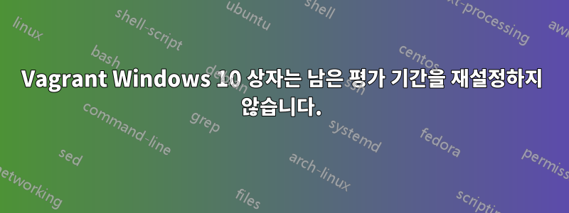 Vagrant Windows 10 상자는 남은 평가 기간을 재설정하지 않습니다.