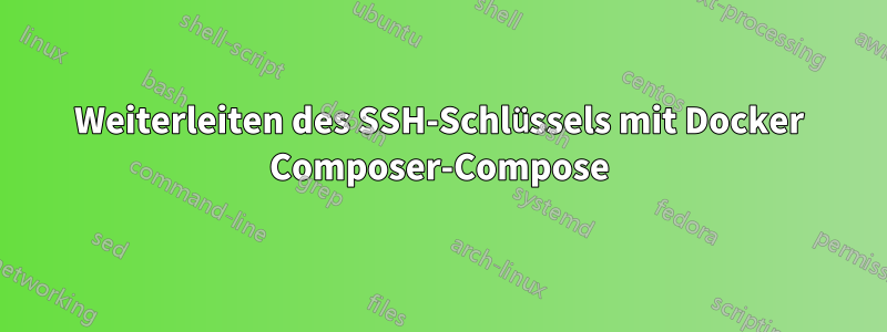Weiterleiten des SSH-Schlüssels mit Docker Composer-Compose