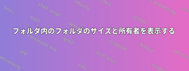 フォルダ内のフォルダのサイズと所有者を表示する