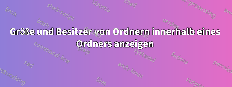 Größe und Besitzer von Ordnern innerhalb eines Ordners anzeigen