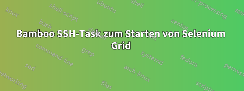 Bamboo SSH-Task zum Starten von Selenium Grid