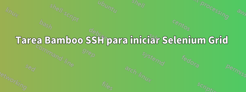 Tarea Bamboo SSH para iniciar Selenium Grid