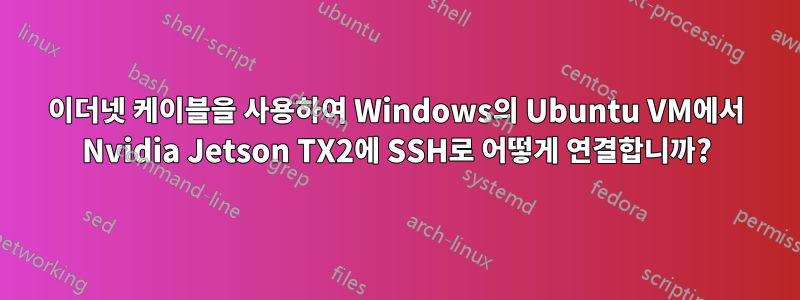 이더넷 케이블을 사용하여 Windows의 Ubuntu VM에서 Nvidia Jetson TX2에 SSH로 어떻게 연결합니까?