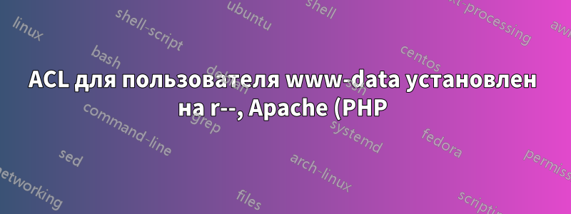 ACL для пользователя www-data установлен на r--, Apache (PHP) по-прежнему не может читать файлы