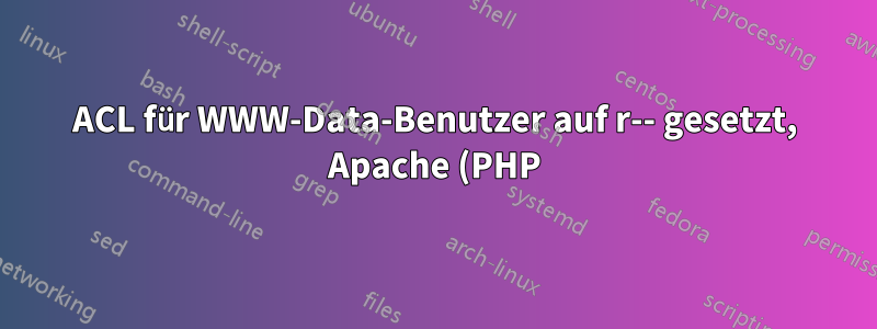 ACL für WWW-Data-Benutzer auf r-- gesetzt, Apache (PHP) kann immer noch keine Dateien lesen