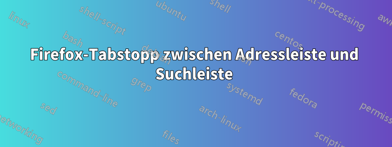 Firefox-Tabstopp zwischen Adressleiste und Suchleiste