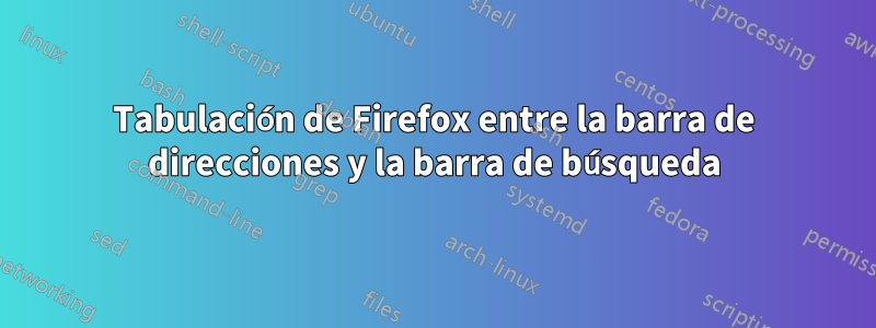 Tabulación de Firefox entre la barra de direcciones y la barra de búsqueda
