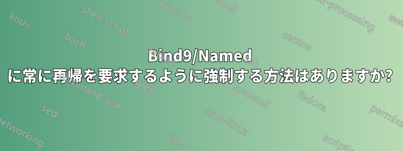 Bind9/Named に常に再帰を要求するように強制する方法はありますか?