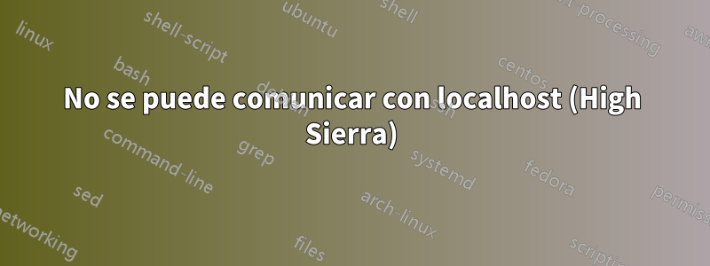 No se puede comunicar con localhost (High Sierra)