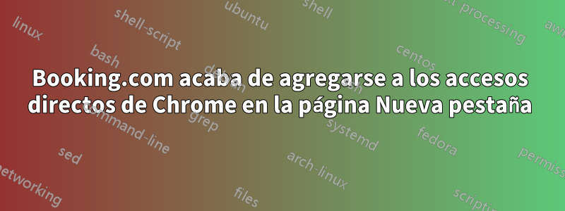 Booking.com acaba de agregarse a los accesos directos de Chrome en la página Nueva pestaña