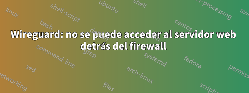 Wireguard: no se puede acceder al servidor web detrás del firewall