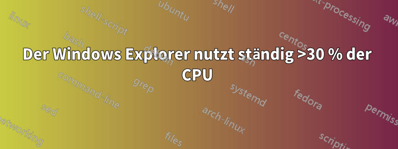 Der Windows Explorer nutzt ständig >30 % der CPU