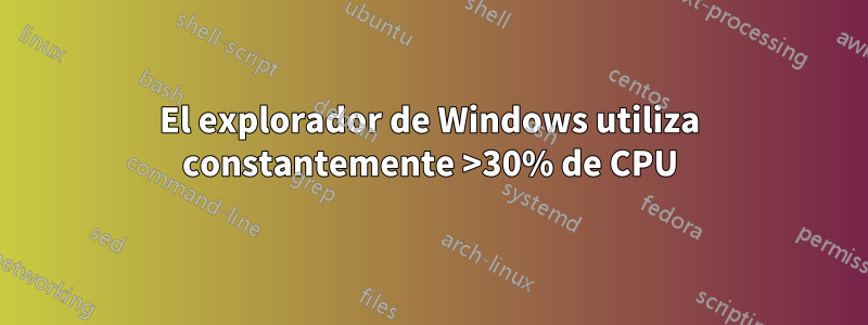 El explorador de Windows utiliza constantemente >30% de CPU