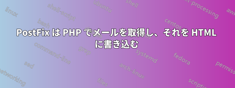 PostFix は PHP でメールを取得し、それを HTML に書き込む