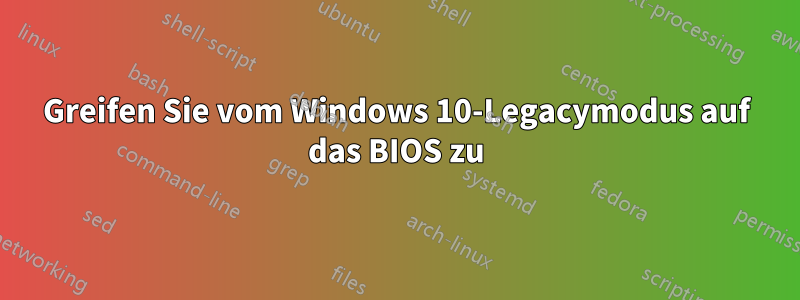 Greifen Sie vom Windows 10-Legacymodus auf das BIOS zu