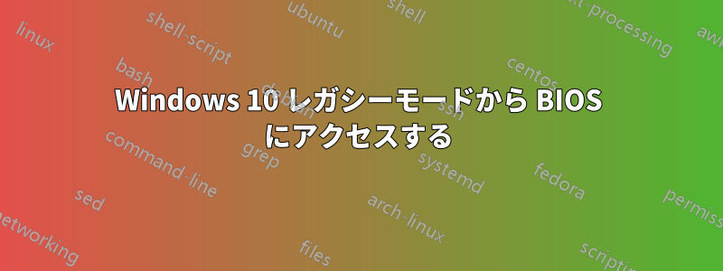 Windows 10 レガシーモードから BIOS にアクセスする