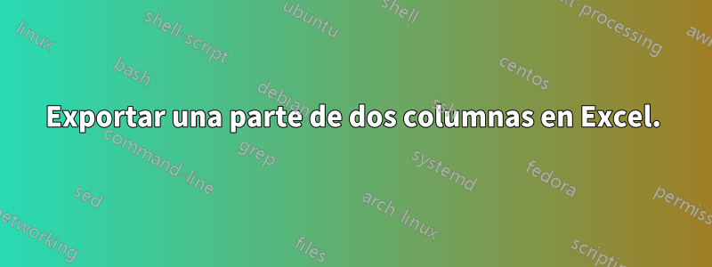 Exportar una parte de dos columnas en Excel.