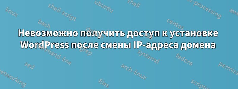 Невозможно получить доступ к установке WordPress после смены IP-адреса домена