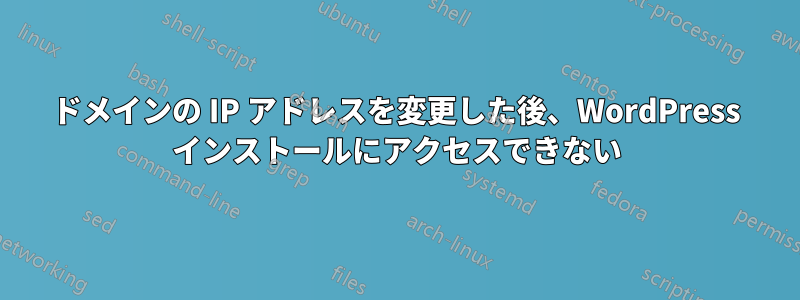 ドメインの IP アドレスを変更した後、WordPress インストールにアクセスできない