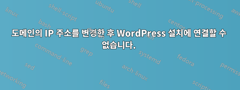 도메인의 IP 주소를 변경한 후 WordPress 설치에 연결할 수 없습니다.