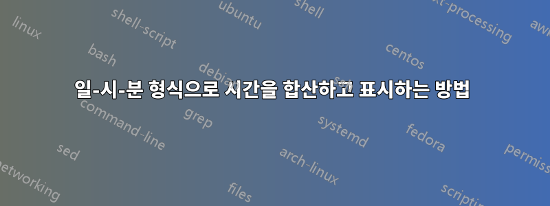 일-시-분 형식으로 시간을 합산하고 표시하는 방법