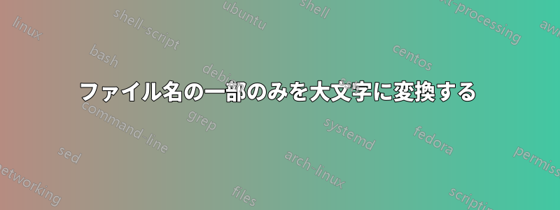 ファイル名の一部のみを大文字に変換する