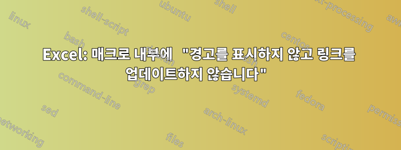 Excel: 매크로 내부에 "경고를 표시하지 않고 링크를 업데이트하지 않습니다"