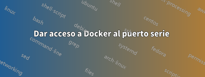 Dar acceso a Docker al puerto serie