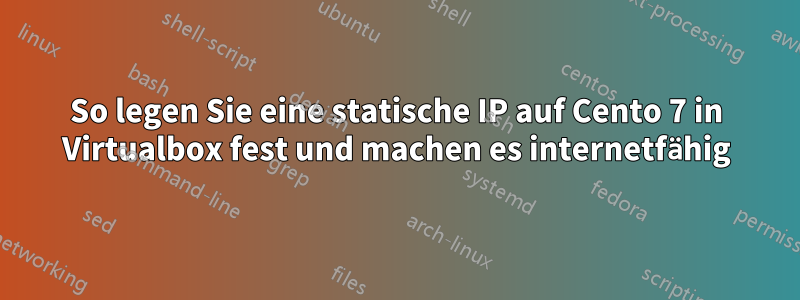 So legen Sie eine statische IP auf Cento 7 in Virtualbox fest und machen es internetfähig