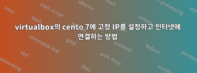 virtualbox의 cento 7에 고정 IP를 설정하고 인터넷에 연결하는 방법