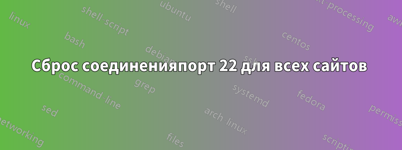 Сброс соединенияпорт 22 для всех сайтов