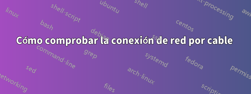 Cómo comprobar la conexión de red por cable