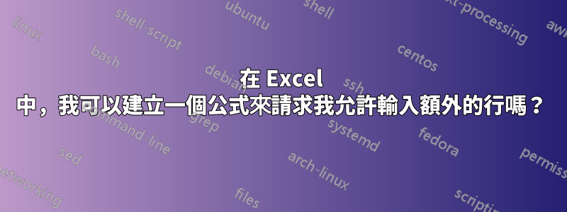 在 Excel 中，我可以建立一個公式來請求我允許輸入額外的行嗎？