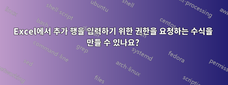 Excel에서 추가 행을 입력하기 위한 권한을 요청하는 수식을 만들 수 있나요?