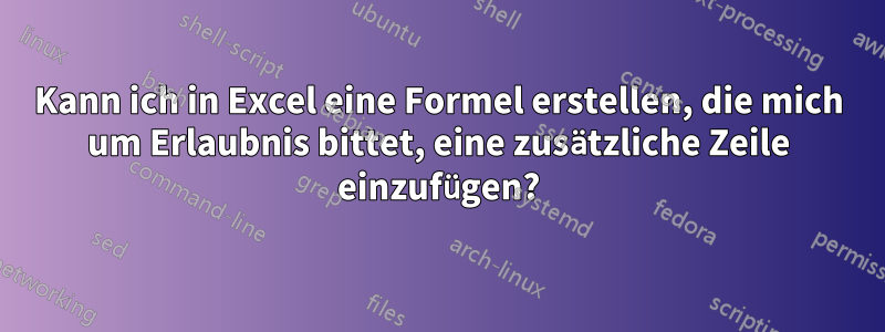 Kann ich in Excel eine Formel erstellen, die mich um Erlaubnis bittet, eine zusätzliche Zeile einzufügen?