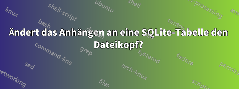 Ändert das Anhängen an eine SQLite-Tabelle den Dateikopf?