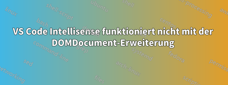 VS Code Intellisense funktioniert nicht mit der DOMDocument-Erweiterung