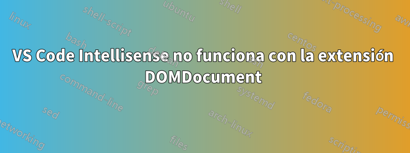 VS Code Intellisense no funciona con la extensión DOMDocument