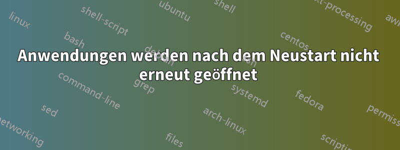 Anwendungen werden nach dem Neustart nicht erneut geöffnet